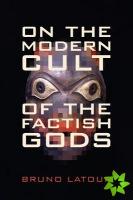 On the Modern Cult of the Factish Gods