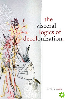 Visceral Logics of Decolonization