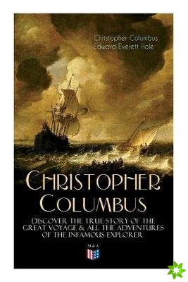 Life of Christopher Columbus  Discover The True Story of the Great Voyage & All the Adventures of the Infamous Explorer