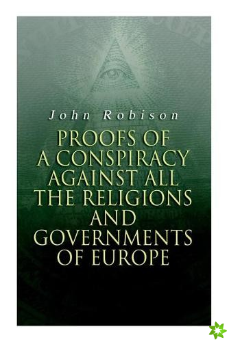 Proofs of a Conspiracy against all the Religions and Governments of Europe