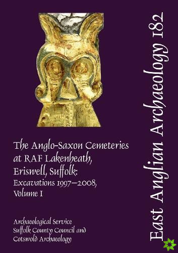 EAA 182: The Anglo-Saxon Cemeteries at RAF Lakenheath, Eriswell, Suffolk