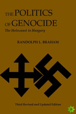 Politics of Genocide  The Holocaust in Hungary