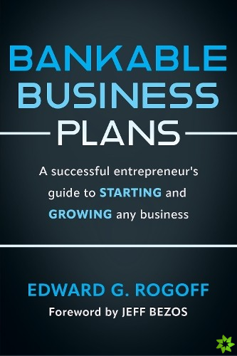 Bankable Business Plans: A successful entrepreneur's guide to starting and growing any business