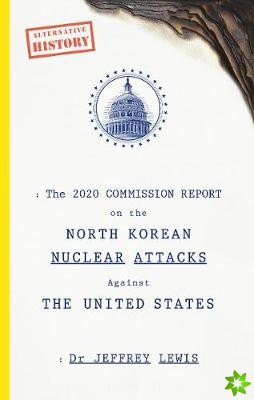 2020 Commission Report on the North Korean Nuclear Attacks Against The United States