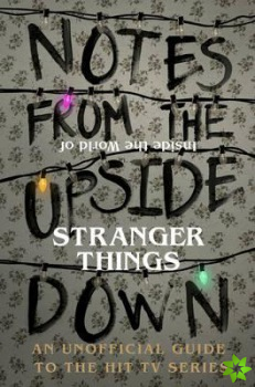 Notes From the Upside Down  Inside the World of Stranger Things