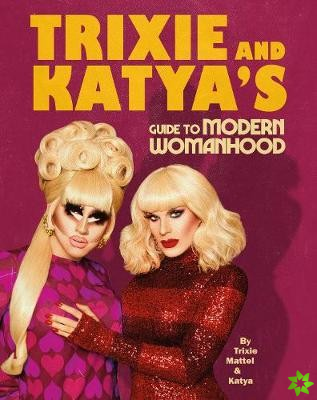 Trixie and Katyas Guide to Modern Womanhood