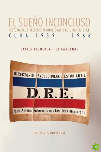 SUE?O INCONCLUSO. Historia del Directorio Revolucionario Estudiantil Cuba, 1959-1966