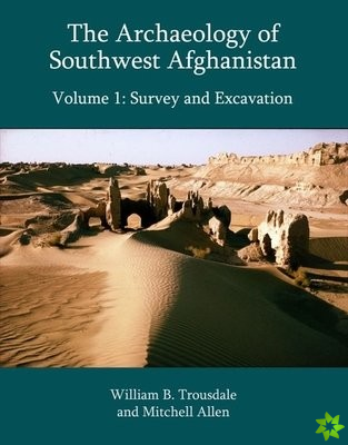 Archaeology of Southwest Afghanistan, Volume 1