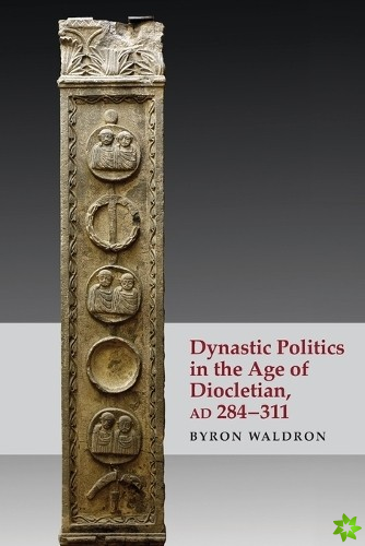 Dynastic Politics in the Age of Diocletian, AD 284-311