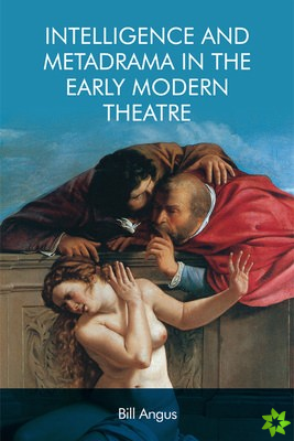 Intelligence and Metadrama in the Early Modern Theatre
