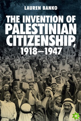 Invention of Palestinian Citizenship, 1918-1947