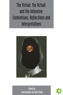 virtual, the actual, and the intensive: contentions, reflections and interpretations