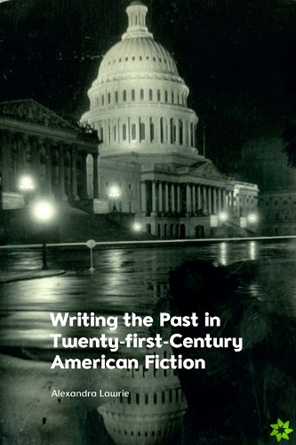 Writing the Past in Twenty-First-Century American Fiction