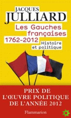 Les Gauches francaises 1762-2012. Tome 1 Histoire et politique