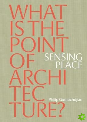 Sensing Place: What is the Point of Architecture?