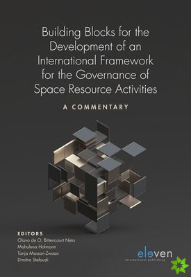 Building Blocks for the Development of an International Framework for the Governance of Space Resource Activities