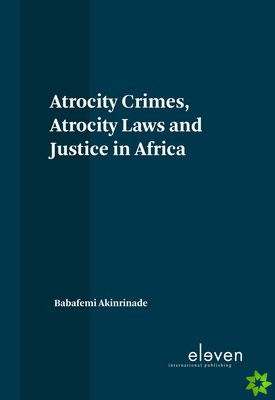 Atrocity Crimes, Atrocity Laws and Justice in Africa