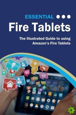 Essential Fire Tablets: The Illustrated Guide to Using Amazon's Fire Tablet