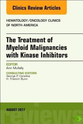 Treatment of Myeloid Malignancies with Kinase Inhibitors, An Issue of Hematology/Oncology Clinics of North America