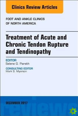 Treatment of Acute and Chronic Tendon Rupture and Tendinopathy, An Issue of Foot and Ankle Clinics of North America