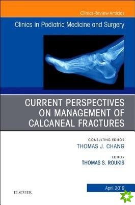 Current Perspectives on Management of Calcaneal Fractures, An Issue of Clinics in Podiatric Medicine and Surgery