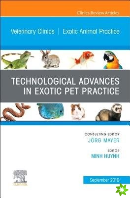 Technological Advances in Exotic Pet Practice, An Issue of Veterinary Clinics of North America: Exotic Animal Practice