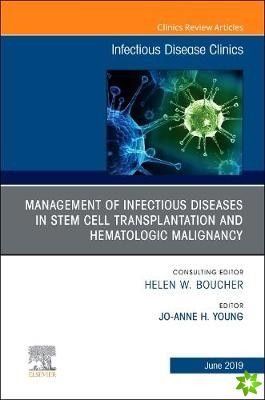 Management of Infectious Diseases in Stem Cell Transplantation and Hematologic Malignancy, An Issue of Infectious Disease Clinics of North America