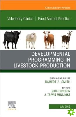 Developmental Programming in Livestock Production, An Issue of Veterinary Clinics of North America: Food Animal Practice