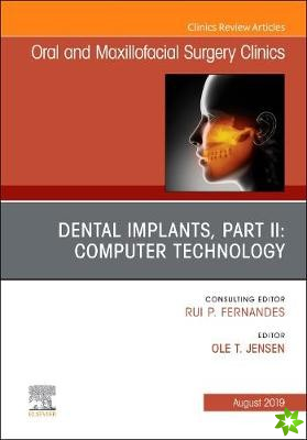 Dental Implants, Part II: Computer Technology, An Issue of Oral and Maxillofacial Surgery Clinics of North America