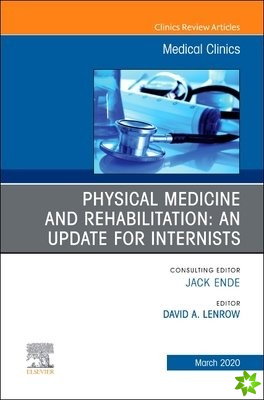 Physical Medicine and Rehabilitation: An Update for Internists, An Issue of Medical Clinics of North America