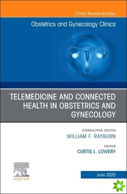 Telemedicine and Connected Health in Obstetrics and Gynecology,An Issue of Obstetrics and Gynecology Clinics