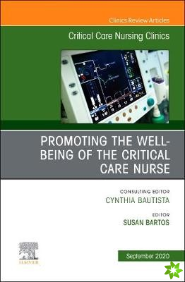 Promoting the Well-being of the Critical Care Nurse, An Issue of Critical Care Nursing Clinics of North America