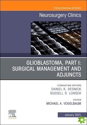 Glioblastoma, Part I: Surgical Management and Adjuncts, An Issue of Neurosurgery Clinics of North America
