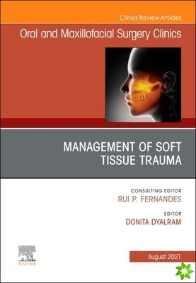 Management of Soft Tissue Trauma, An Issue of Oral and Maxillofacial Surgery Clinics of North America
