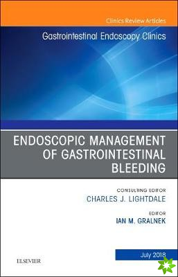 Endoscopic Management of Gastrointestinal Bleeding, An Issue of Gastrointestinal Endoscopy Clinics