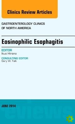 Eosinophilic Esophagitis, An issue of Gastroenterology Clinics of North America