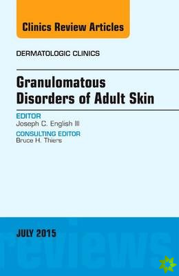 Granulomatous Disorders of Adult Skin, An Issue of Dermatologic Clinics
