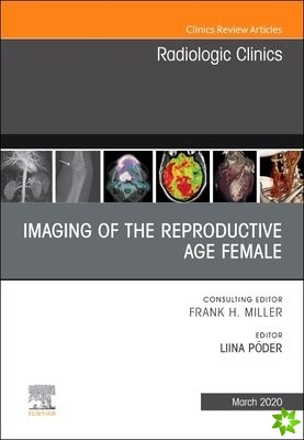 Imaging of the Reproductive Age Female,An Issue of Radiologic Clinics of North America