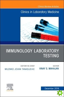 Immunology Laboratory Testing,An Issue of the Clinics in Laboratory Medicine