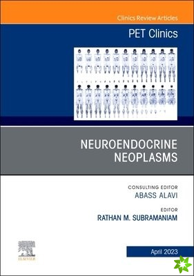 Neuroendocrine Neoplasms, An Issue of PET Clinics