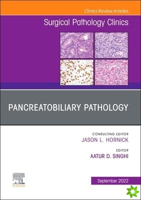 Pancreatobiliary Pathology, An Issue of Surgical Pathology Clinics