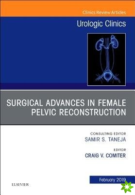 Surgical Advances in Female Pelvic Reconstruction, An Issue of Urologic Clinics