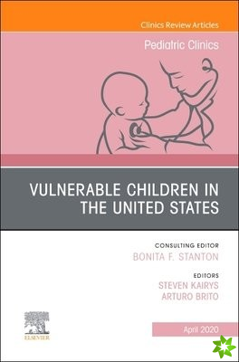 Vulnerable Children in the United States, An Issue of Pediatric Clinics of North America