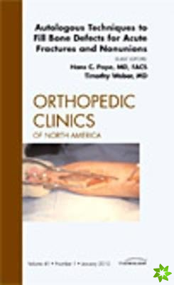 Autologous Techniques to Fill Bone Defects for Acute Fractures and Nonunions, An Issue of Orthopedic Clinics