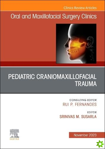 Pediatric Craniomaxillofacial Trauma, An Issue of Oral and Maxillofacial Surgery Clinics of North America