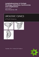 Lyphadenctomy in Urologic Oncology: Indications, Controversies, and Complications, An Issue of Urologic Clinics