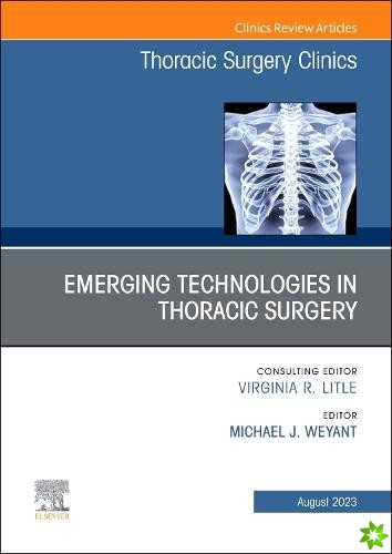 Emerging Technologies in Thoracic Surgery, An Issue of Thoracic Surgery Clinics