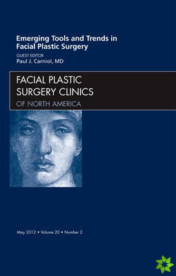 Emerging Tools and Trends in Facial Plastic Surgery, An Issue of Facial Plastic Surgery Clinics