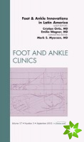 Foot and Ankle Innovations in Latin America, An Issue of Foot and Ankle Clinics