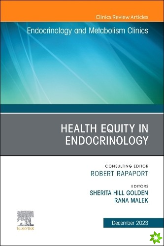 Health Equity in Endocrinology, An Issue of Endocrinology and Metabolism Clinics of North America